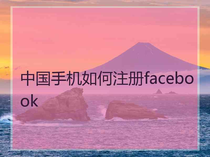 中国手机如何注册facebook