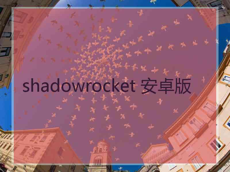 shadowrocket 安卓版